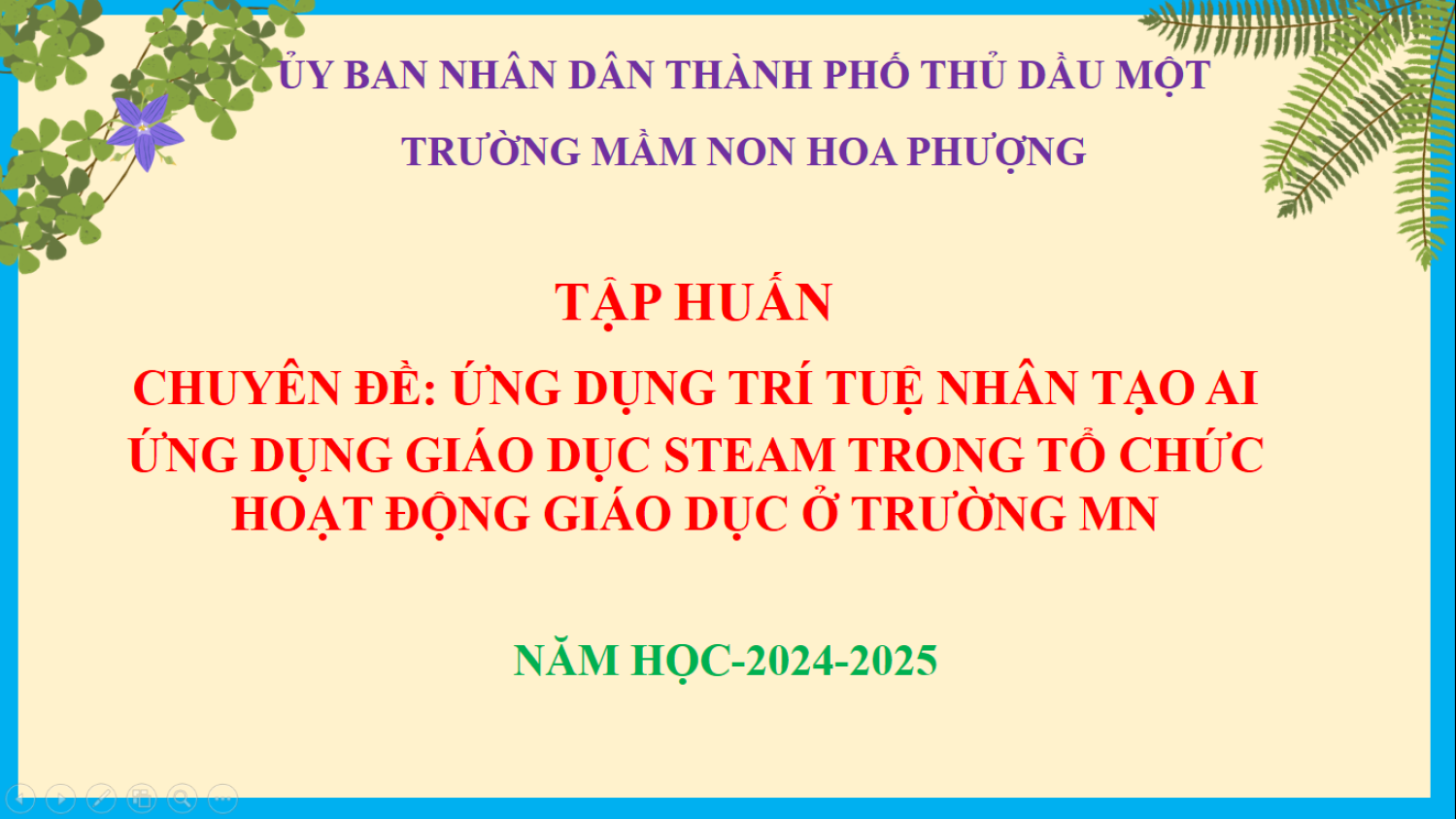 TRƯỜNG MẦM NON HOA PHƯỢNG PHỐI HỢP VỚI TRƯỜNG ĐẠI HỌC TDM TỔ CHỨC TẬP HUẤN CHUYÊN ĐỀ “ỨNG DỤNG TRÍ TUỆ NHÂN TẠO AI VÀ ỨNG DỤNG GIÁO DỤC STEAM TRONG TỔ CHỨC HOẠT ĐỘNG GIÁO DỤC Ở TRƯỜNG MN”